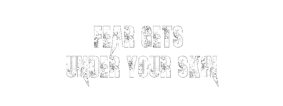Fear Gets Under Your Skin